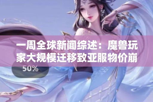 一周全球新闻综述：魔兽玩家大规模迁移致亚服物价崩盘