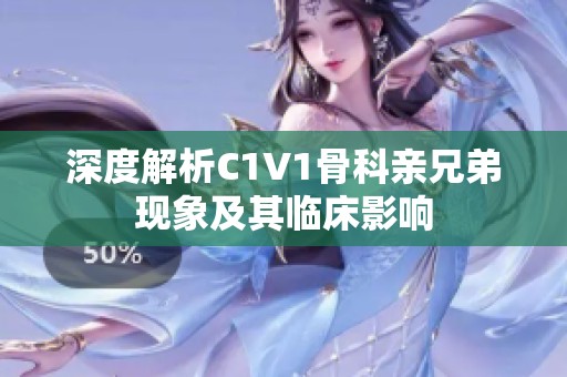 深度解析C1V1骨科亲兄弟现象及其临床影响