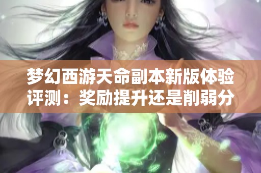 梦幻西游天命副本新版体验评测：奖励提升还是削弱分析