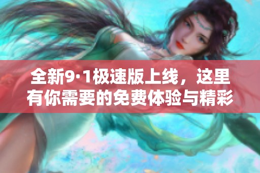 全新9·1极速版上线，这里有你需要的免费体验与精彩功能