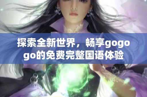 探索全新世界，畅享gogogo的免费完整国语体验