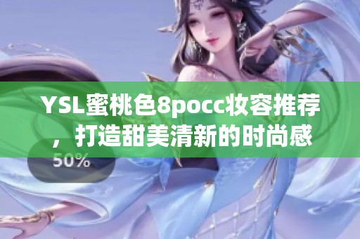 YSL蜜桃色8pocc妆容推荐，打造甜美清新的时尚感