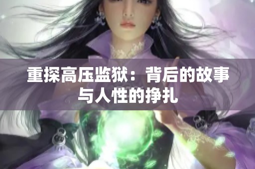 重探高压监狱：背后的故事与人性的挣扎