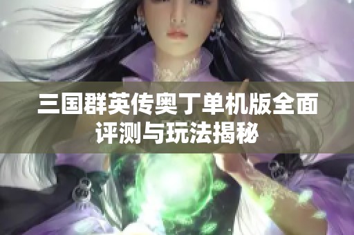 三国群英传奥丁单机版全面评测与玩法揭秘