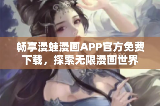 畅享漫蛙漫画APP官方免费下载，探索无限漫画世界