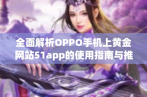 全面解析OPPO手机上黄金网站51app的使用指南与推荐