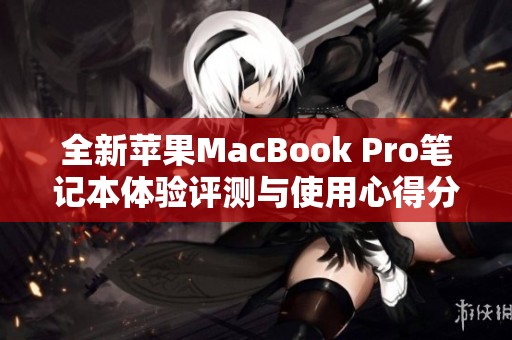 全新苹果MacBook Pro笔记本体验评测与使用心得分享