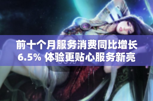 前十个月服务消费同比增长6.5% 体验更贴心服务新亮点不断涌现