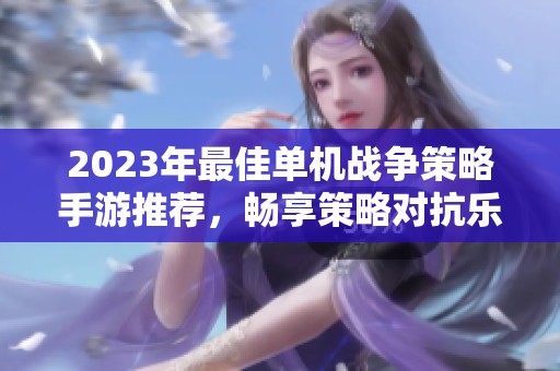 2023年最佳单机战争策略手游推荐，畅享策略对抗乐趣