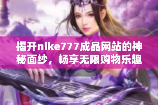 揭开nike777成品网站的神秘面纱，畅享无限购物乐趣