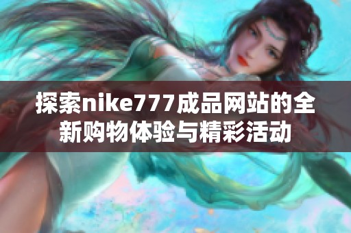 探索nike777成品网站的全新购物体验与精彩活动