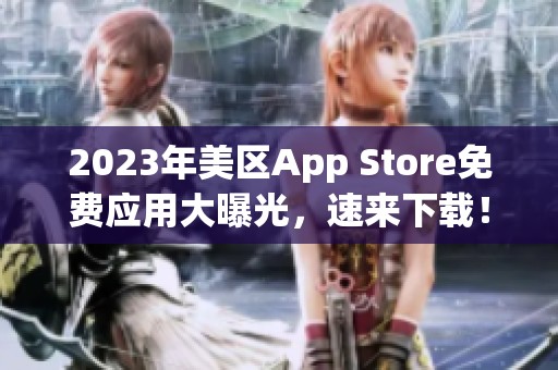 2023年美区App Store免费应用大曝光，速来下载！