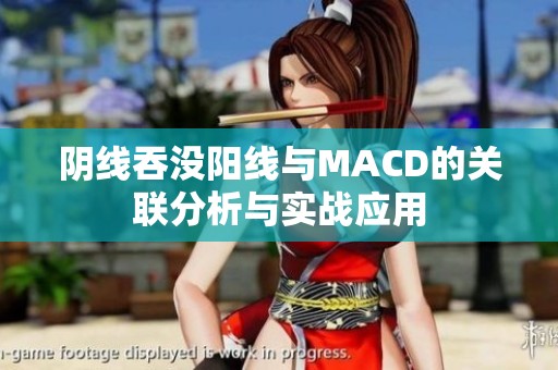 阴线吞没阳线与MACD的关联分析与实战应用