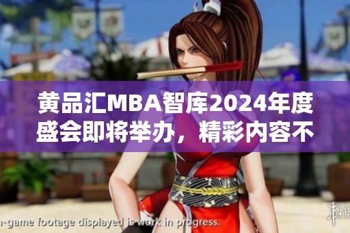 黄品汇MBA智库2024年度盛会即将举办，精彩内容不容错过