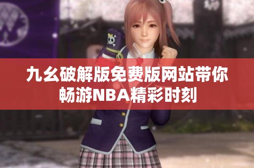 九幺破解版免费版网站带你畅游NBA精彩时刻