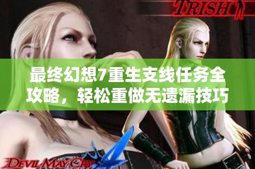 最终幻想7重生支线任务全攻略，轻松重做无遗漏技巧揭秘