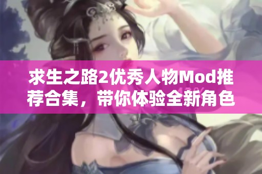 求生之路2优秀人物Mod推荐合集，带你体验全新角色魅力