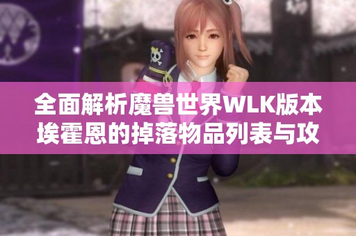 全面解析魔兽世界WLK版本埃霍恩的掉落物品列表与攻略技巧