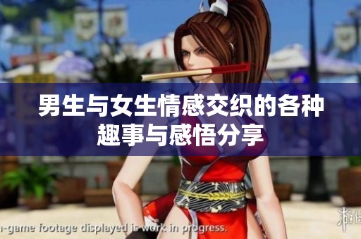 男生与女生情感交织的各种趣事与感悟分享