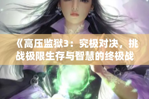 《高压监狱3：究极对决，挑战极限生存与智慧的终极战役》