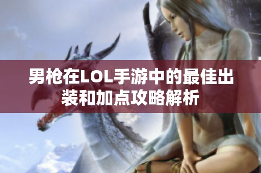 男枪在LOL手游中的最佳出装和加点攻略解析