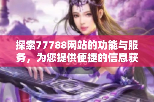 探索77788网站的功能与服务，为您提供便捷的信息获取体验