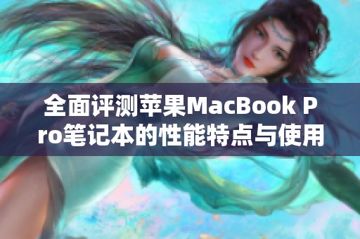 全面评测苹果MacBook Pro笔记本的性能特点与使用体验总结