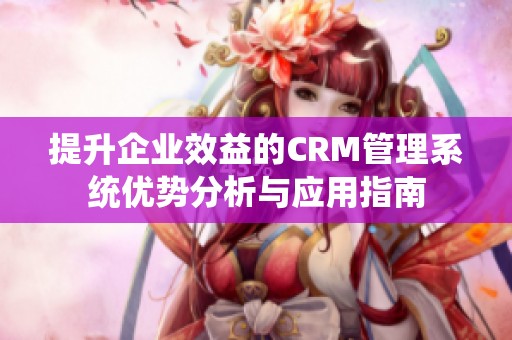 提升企业效益的CRM管理系统优势分析与应用指南