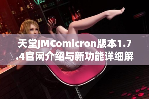 天堂JMComicron版本1.7.4官网介绍与新功能详细解读