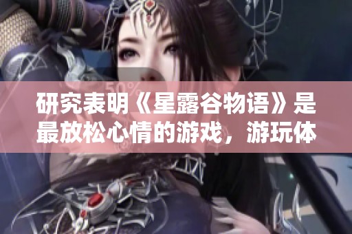 研究表明《星露谷物语》是最放松心情的游戏，游玩体验超舒适