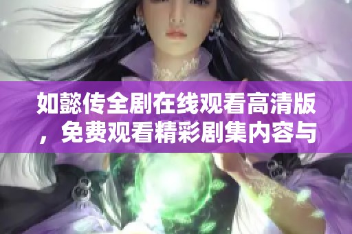 如懿传全剧在线观看高清版，免费观看精彩剧集内容与剧情解析