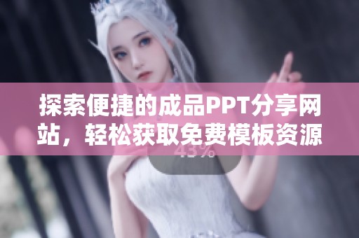 探索便捷的成品PPT分享网站，轻松获取免费模板资源