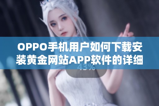 OPPO手机用户如何下载安装黄金网站APP软件的详细步骤指导