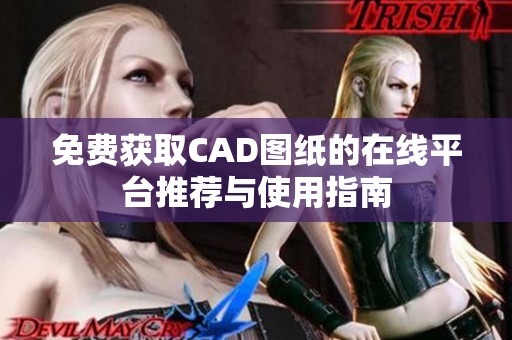 免费获取CAD图纸的在线平台推荐与使用指南